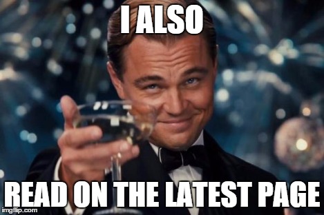 Leonardo Dicaprio Cheers Meme | I ALSO READ ON THE LATEST PAGE | image tagged in memes,leonardo dicaprio cheers | made w/ Imgflip meme maker