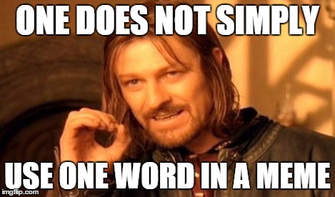 One Does Not Simply Meme | ONE DOES NOT SIMPLY USE ONE WORD IN A MEME | image tagged in memes,one does not simply | made w/ Imgflip meme maker