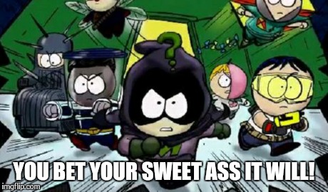 super cartman | YOU BET YOUR SWEET ASS IT WILL! | image tagged in super cartman | made w/ Imgflip meme maker