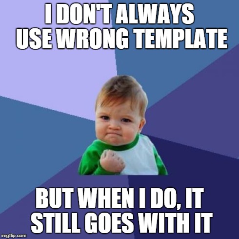Success Kid Meme | I DON'T ALWAYS USE WRONG TEMPLATE BUT WHEN I DO, IT STILL GOES WITH IT | image tagged in memes,success kid | made w/ Imgflip meme maker