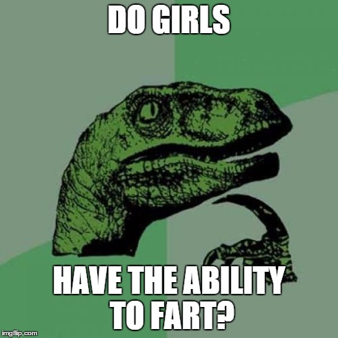Philosoraptor | DO GIRLS HAVE THE ABILITY TO FART? | image tagged in memes,philosoraptor | made w/ Imgflip meme maker