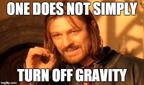 One Does Not Simply Meme | ONE DOES NOT SIMPLY TURN OFF GRAVITY | image tagged in memes,one does not simply | made w/ Imgflip meme maker