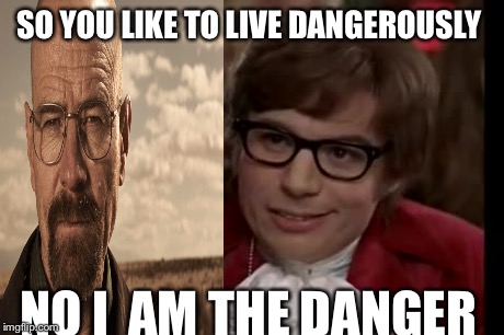 I Too Like To Live Dangerously | SO YOU LIKE TO LIVE DANGEROUSLY NO I  AM THE DANGER | image tagged in memes,i too like to live dangerously | made w/ Imgflip meme maker