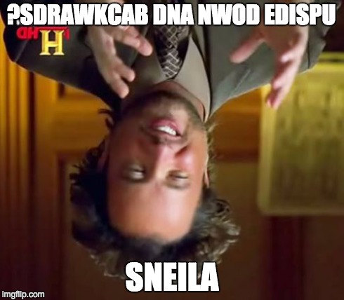 Ancient Aliens | ?SDRAWKCAB DNA NWOD EDISPU SNEILA | image tagged in memes,ancient aliens | made w/ Imgflip meme maker