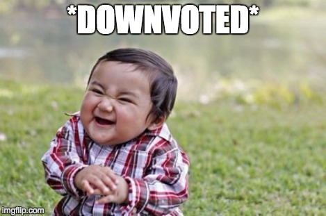 Oh, the downvotes | *DOWNVOTED* | image tagged in memes,evil toddler | made w/ Imgflip meme maker