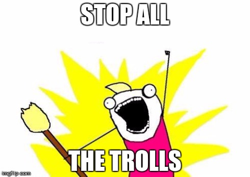 X All The Y | STOP ALL THE TROLLS | image tagged in memes,x all the y | made w/ Imgflip meme maker