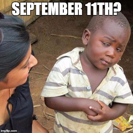 Third World Skeptical Kid Meme | SEPTEMBER 11TH? | image tagged in memes,third world skeptical kid | made w/ Imgflip meme maker