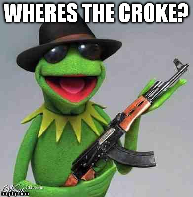 kermit Gangsta | WHERES THE CROKE? | image tagged in kermit gangsta | made w/ Imgflip meme maker