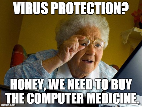 Grandma Finds The Internet | VIRUS PROTECTION? HONEY, WE NEED TO BUY THE COMPUTER MEDICINE. | image tagged in memes,grandma finds the internet | made w/ Imgflip meme maker