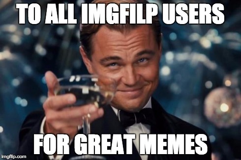 Leonardo Dicaprio Cheers | TO ALL IMGFILP USERS FOR GREAT MEMES | image tagged in memes,leonardo dicaprio cheers | made w/ Imgflip meme maker