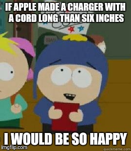 Craig Would Be So Happy | IF APPLE MADE A CHARGER WITH A CORD LONG THAN SIX INCHES I WOULD BE SO HAPPY | image tagged in craig would be so happy,AdviceAnimals | made w/ Imgflip meme maker
