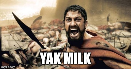 Sparta Leonidas | YAK MILK | image tagged in memes,sparta leonidas | made w/ Imgflip meme maker