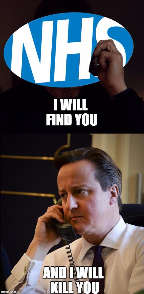 I WILL FIND YOU AND I WILL KILL YOU | image tagged in the nhs will find you,david cameron,nhs,liam neeson taken | made w/ Imgflip meme maker