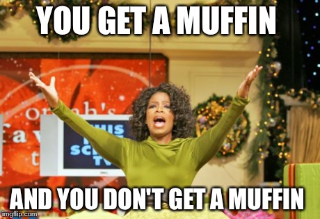The pain of childhood  | YOU GET A MUFFIN AND YOU DON'T GET A MUFFIN | image tagged in memes,you get an x and you get an x | made w/ Imgflip meme maker