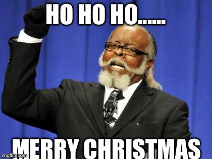 Too Damn High | HO HO HO...... MERRY CHRISTMAS | image tagged in memes,too damn high | made w/ Imgflip meme maker