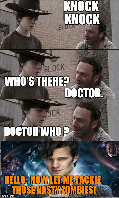 This ought to cheer you up. | KNOCK KNOCK WHO'S THERE?                                               DOCTOR. DOCTOR WHO ? HELLO.  NOW LET ME TACKLE THOSE NASTY ZOMBIES! | image tagged in the walking dead coral,memes,jokes | made w/ Imgflip meme maker