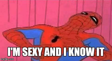 Sexy Spider-Man | I'M SEXY AND I KNOW IT | image tagged in spider-man meme,spiderman,best meme,funny memes,too funny,memes | made w/ Imgflip meme maker