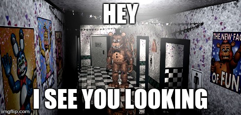 Hey I see you | HEY I SEE YOU LOOKING | image tagged in lol,freddy fazbear | made w/ Imgflip meme maker