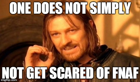 One Does Not Simply Meme | ONE DOES NOT SIMPLY NOT GET SCARED OF FNAF | image tagged in memes,one does not simply | made w/ Imgflip meme maker