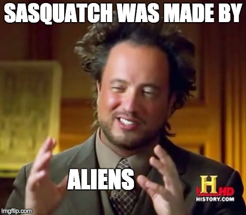 Ancient Aliens | SASQUATCH WAS MADE BY ALIENS | image tagged in memes,ancient aliens | made w/ Imgflip meme maker