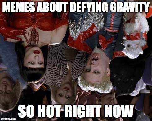 Mugatu So Hot Right Now Meme | MEMES ABOUT DEFYING GRAVITY SO HOT RIGHT NOW | image tagged in memes,mugatu so hot right now | made w/ Imgflip meme maker