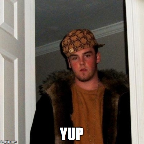 Scumbag Steve Meme | YUP | image tagged in memes,scumbag steve | made w/ Imgflip meme maker