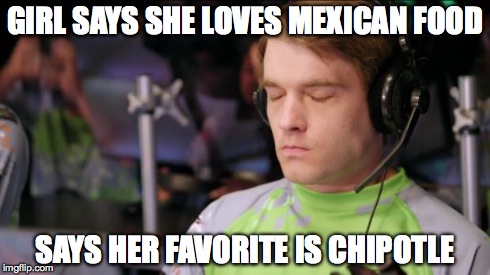 (Sigh) | GIRL SAYS SHE LOVES MEXICAN FOOD SAYS HER FAVORITE IS CHIPOTLE | image tagged in sigh | made w/ Imgflip meme maker