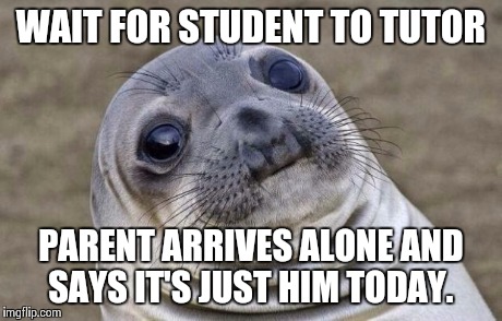 Awkward Moment Sealion | WAIT FOR STUDENT TO TUTOR PARENT ARRIVES ALONE AND SAYS IT'S JUST HIM TODAY. | image tagged in memes,awkward moment sealion | made w/ Imgflip meme maker