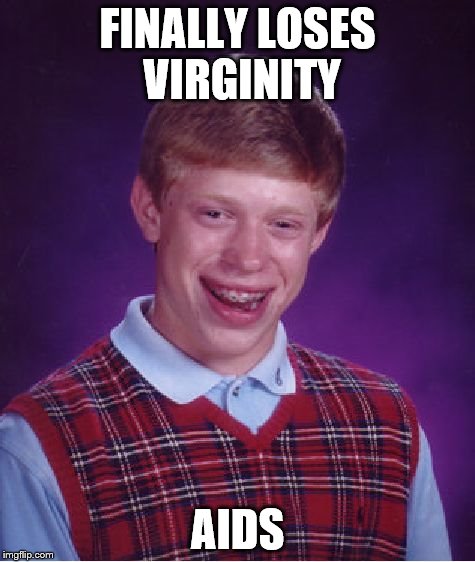 Bad Luck Brian Meme | FINALLY LOSES VIRGINITY AIDS | image tagged in memes,bad luck brian | made w/ Imgflip meme maker