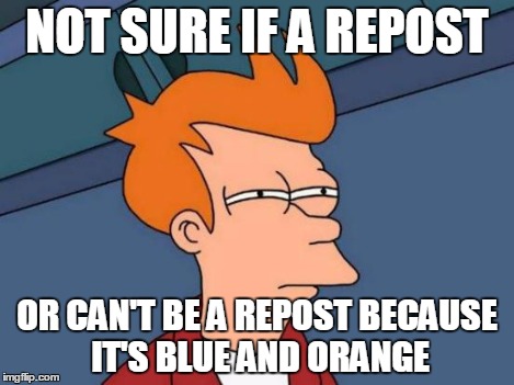 Futurama Fry Meme | NOT SURE IF A REPOST OR CAN'T BE A REPOST BECAUSE IT'S BLUE AND ORANGE | image tagged in memes,futurama fry | made w/ Imgflip meme maker