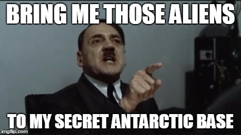 Hitler Orders | BRING ME THOSE ALIENS TO MY SECRET ANTARCTIC BASE | image tagged in hitler orders | made w/ Imgflip meme maker