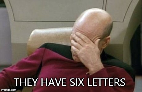 Captain Picard Facepalm Meme | THEY HAVE SIX LETTERS | image tagged in memes,captain picard facepalm | made w/ Imgflip meme maker