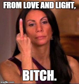 FROM LOVE AND LIGHT, B**CH. | image tagged in love and light | made w/ Imgflip meme maker