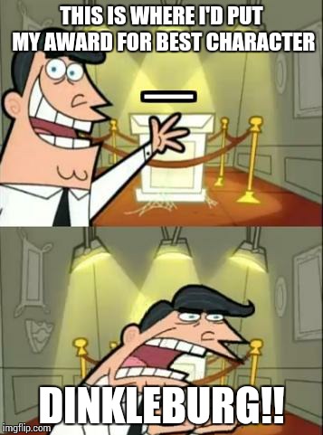 Anyone who watched Fairly oddparents would get this ;) | THIS IS WHERE I'D PUT MY AWARD FOR BEST CHARACTER DINKLEBURG!! | image tagged in this is where i'd put my trophy,if i had one | made w/ Imgflip meme maker