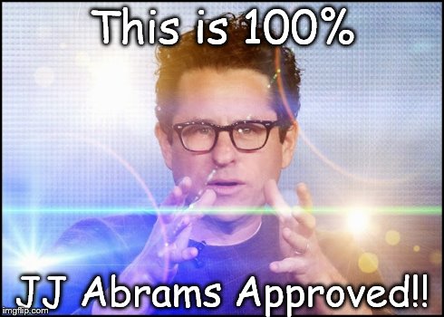 100% JJ Abrams Approved | This is 100% JJ Abrams Approved!! | image tagged in 100 approved,100 jj abrams approved,jj abrams | made w/ Imgflip meme maker