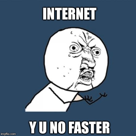 Y U No | INTERNET Y U NO FASTER | image tagged in memes,y u no | made w/ Imgflip meme maker