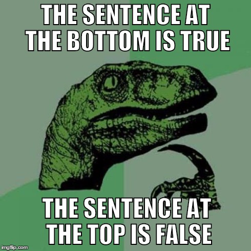 Philosoraptor | THE SENTENCE AT THE BOTTOM IS TRUE THE SENTENCE AT THE TOP IS FALSE | image tagged in memes,philosoraptor | made w/ Imgflip meme maker