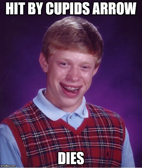 Bad Luck Brian | HIT BY CUPIDS ARROW DIES | image tagged in memes,bad luck brian | made w/ Imgflip meme maker