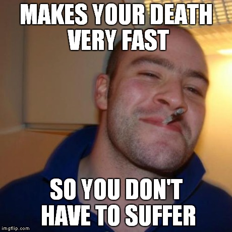 MAKES YOUR DEATH VERY FAST SO YOU DON'T HAVE TO SUFFER | made w/ Imgflip meme maker