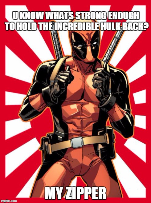 Deadpool Pick Up Lines Meme | U KNOW WHATS STRONG ENOUGH TO HOLD THE INCREDIBLE HULK BACK? MY ZIPPER | image tagged in memes,deadpool pick up lines | made w/ Imgflip meme maker