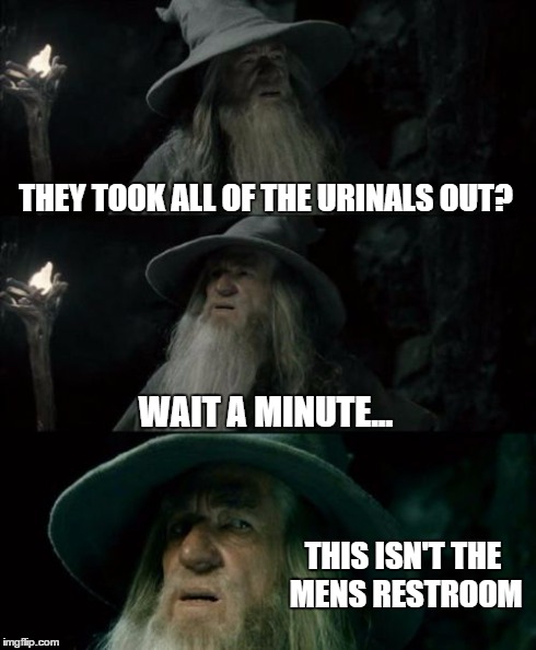 Confused Gandalf | THEY TOOK ALL OF THE URINALS OUT? WAIT A MINUTE... THIS ISN'T THE MENS RESTROOM | image tagged in memes,confused gandalf | made w/ Imgflip meme maker