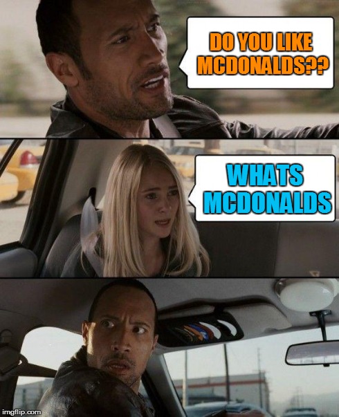 The Rock Driving | DO YOU LIKE MCDONALDS?? WHATS MCDONALDS | image tagged in memes,the rock driving | made w/ Imgflip meme maker