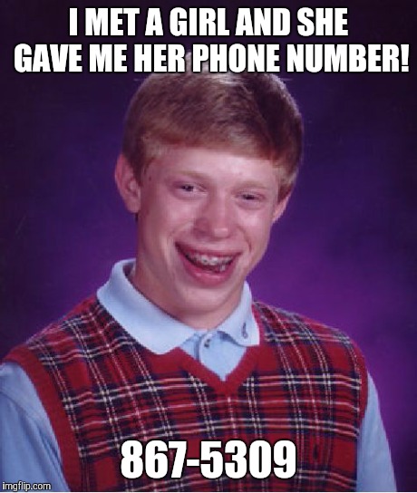 Bad Luck Brian Meme | I MET A GIRL AND SHE GAVE ME HER PHONE NUMBER! 867-5309 | image tagged in memes,bad luck brian | made w/ Imgflip meme maker