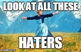 Look | LOOK AT ALL THESE HATERS | image tagged in memes,look at all these | made w/ Imgflip meme maker