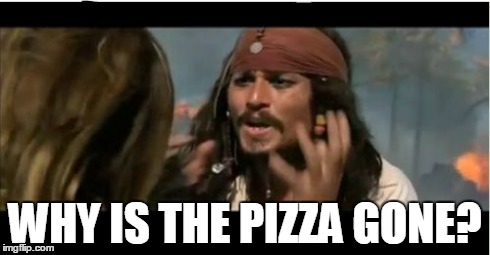 Why Is The Rum Gone Meme | WHY IS THE PIZZA GONE? | image tagged in memes,why is the rum gone | made w/ Imgflip meme maker