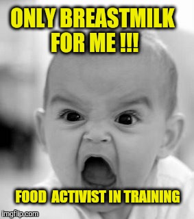 Angry Baby | ONLY BREASTMILK FOR ME !!! FOOD  ACTIVIST IN TRAINING | image tagged in memes,angry baby | made w/ Imgflip meme maker