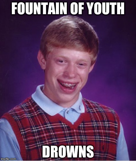 Bad Luck Brian | FOUNTAIN OF YOUTH DROWNS | image tagged in memes,bad luck brian | made w/ Imgflip meme maker