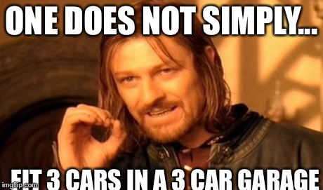 One Does Not Simply | ONE DOES NOT SIMPLY... FIT 3 CARS IN A 3 CAR GARAGE | image tagged in memes,one does not simply | made w/ Imgflip meme maker