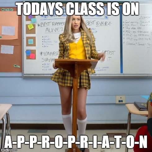 Mis-Appropriation | TODAYS CLASS IS ON A-P-P-R-O-P-R-I-A-T-O-N | image tagged in iggy azalea,hiphop | made w/ Imgflip meme maker