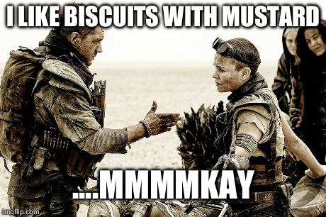 I LIKE BISCUITS WITH MUSTARD ....MMMMKAY | made w/ Imgflip meme maker